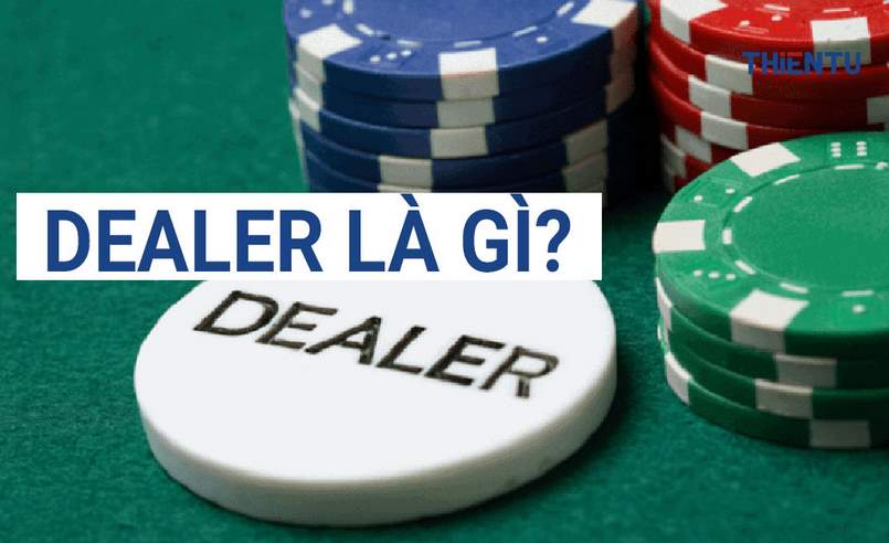 Dealer là gì? Những thông tin quan trọng khác bạn cần biết