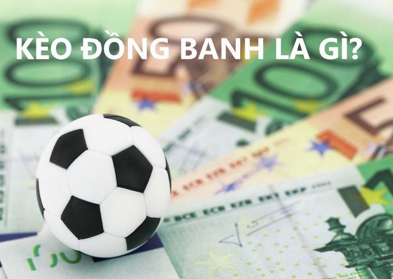 Kèo đồng banh là gì? Các loại kèo đồng banh phổ biến
